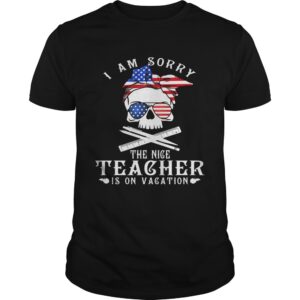 I am sorry the nice teacher is on vacation skull American flag veteran Independence day shirt.jpg