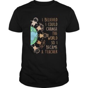 I believed I could change the world so I became a teacher baby Earth shirt.jpg